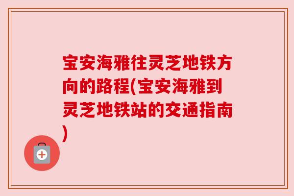 宝安海雅往灵芝地铁方向的路程(宝安海雅到灵芝地铁站的交通指南)