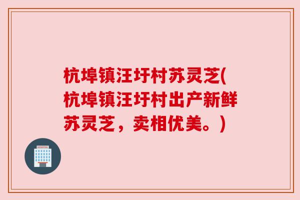 杭埠镇汪圩村苏灵芝(杭埠镇汪圩村出产新鲜苏灵芝，卖相优美。)