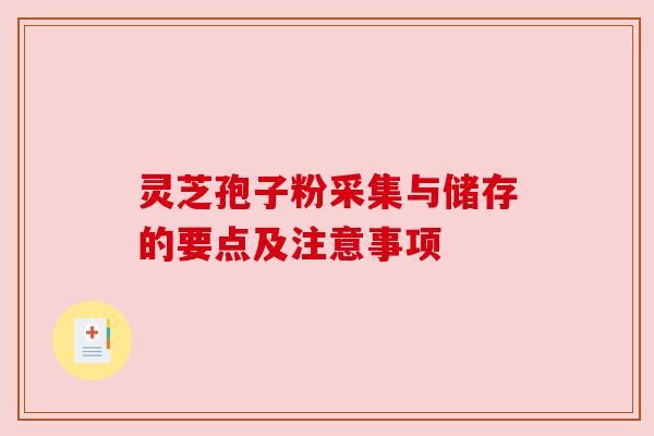 灵芝孢子粉采集与储存的要点及注意事项