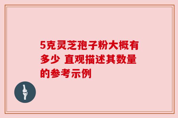 5克灵芝孢子粉大概有多少 直观描述其数量的参考示例