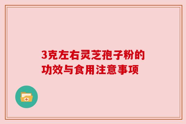 3克左右灵芝孢子粉的功效与食用注意事项