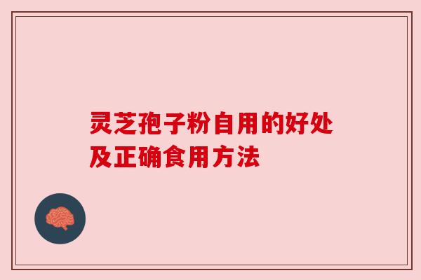 灵芝孢子粉自用的好处及正确食用方法