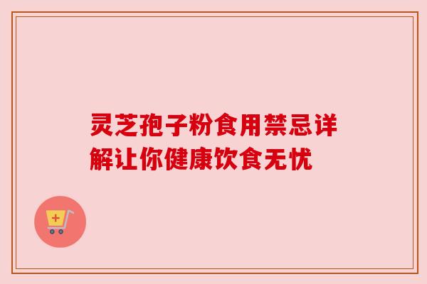 灵芝孢子粉食用禁忌详解让你健康饮食无忧