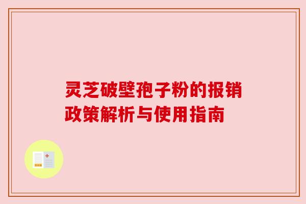 灵芝破壁孢子粉的报销政策解析与使用指南