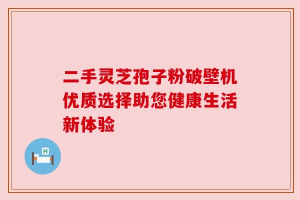 二手灵芝孢子粉破壁机优质选择助您健康生活新体验