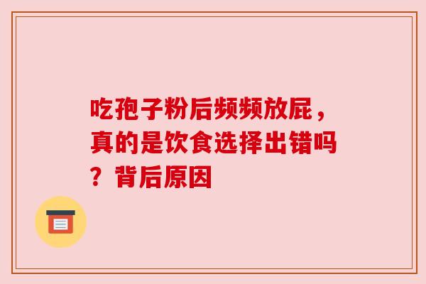 吃孢子粉后频频放屁，真的是饮食选择出错吗？背后原因