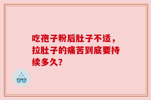 吃孢子粉后肚子不适，拉肚子的痛苦到底要持续多久？