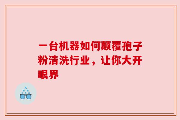 一台机器如何颠覆孢子粉清洗行业，让你大开眼界