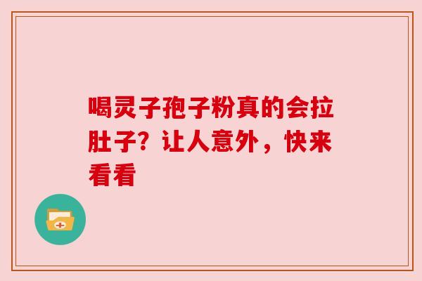 喝灵子孢子粉真的会拉肚子？让人意外，快来看看