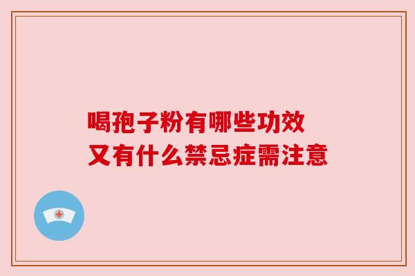 喝孢子粉有哪些功效 又有什么禁忌症需注意