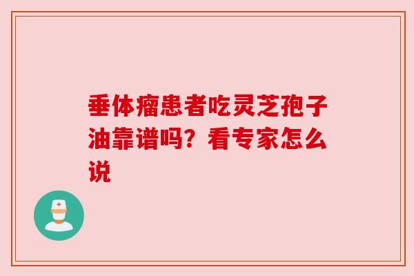 垂体瘤患者吃灵芝孢子油靠谱吗？看专家怎么说