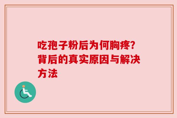 吃孢子粉后为何胸疼？背后的真实原因与解决方法