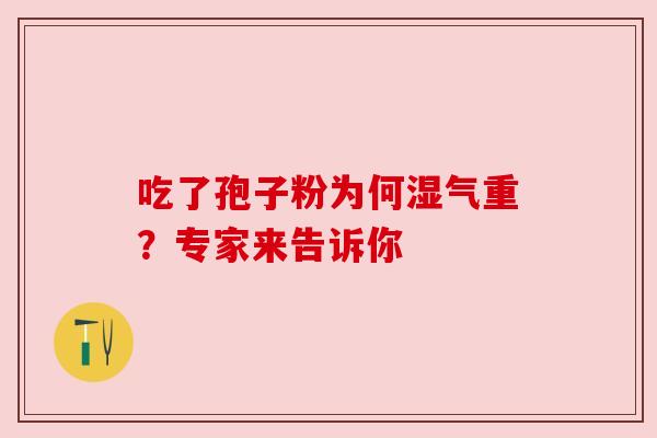 吃了孢子粉为何湿气重？专家来告诉你