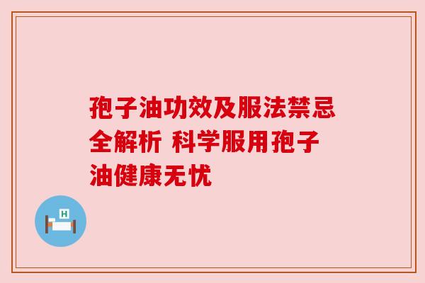 孢子油功效及服法禁忌全解析 科学服用孢子油健康无忧