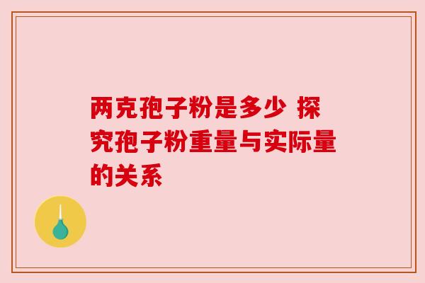 两克孢子粉是多少 探究孢子粉重量与实际量的关系