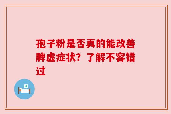 孢子粉是否真的能改善脾虚症状？了解不容错过