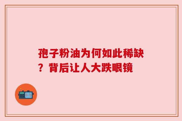 孢子粉油为何如此稀缺？背后让人大跌眼镜