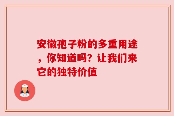 安徽孢子粉的多重用途，你知道吗？让我们来它的独特价值