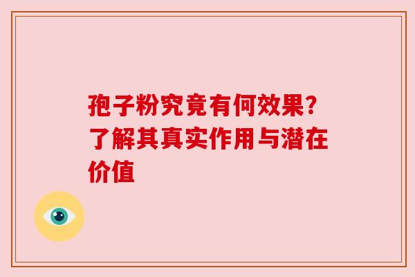 孢子粉究竟有何效果？了解其真实作用与潜在价值