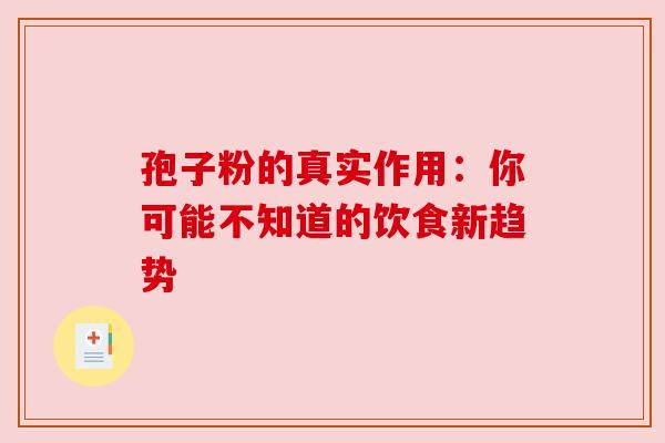 孢子粉的真实作用：你可能不知道的饮食新趋势