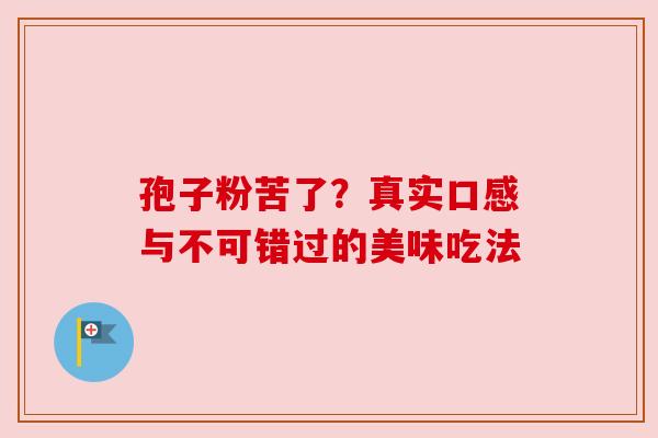 孢子粉苦了？真实口感与不可错过的美味吃法