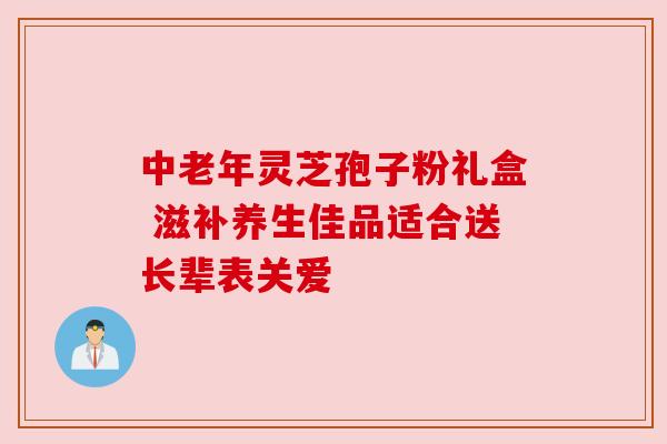 中老年灵芝孢子粉礼盒 滋补养生佳品适合送长辈表关爱