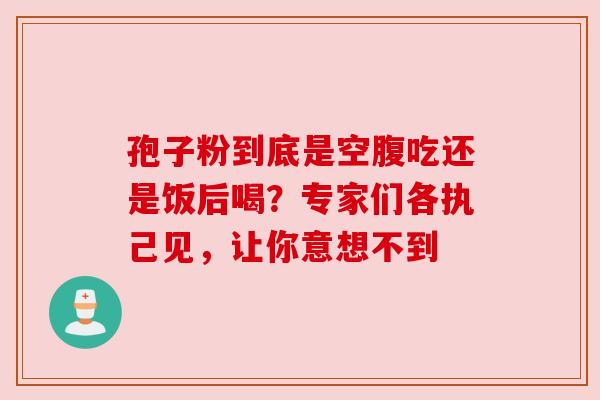 孢子粉到底是空腹吃还是饭后喝？专家们各执己见，让你意想不到