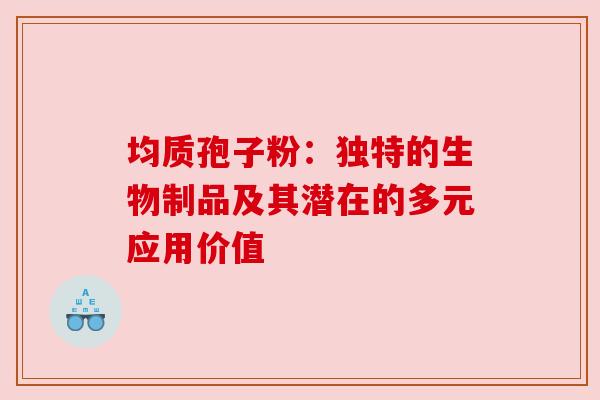 均质孢子粉：独特的生物制品及其潜在的多元应用价值