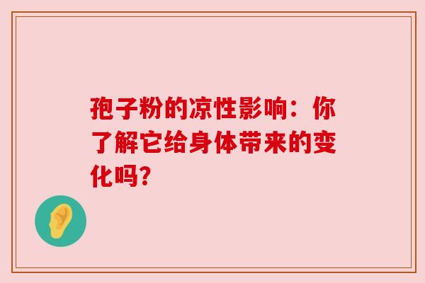 孢子粉的凉性影响：你了解它给身体带来的变化吗？