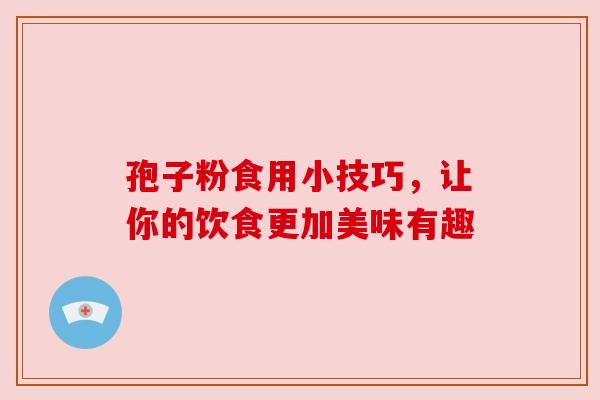 孢子粉食用小技巧，让你的饮食更加美味有趣